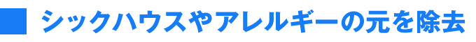 シックハウスやアレルギーの元を除去